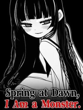 Spring at Dawn, I Am a Monster.