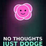 No Thoughts Just Dodge