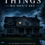 The Things We Don't See: 10 Interactive Stories of Horror, Mystery, and the Unknown