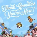 Thank Goodness You're Here!