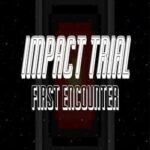 Impact Trial: First Encounter