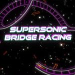 Supersonic Bridge Racing