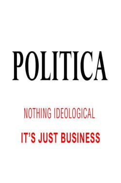 Politica: Nothing Ideological. It’s Just Business