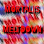 Mortalis Meltdown