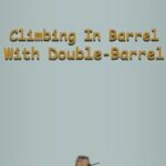 Climbing In Barrel With Double-Barrel