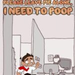 Please Leave Me Alone, I Need to Poop