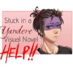Stuck in a Yandere Visual Novel... HELP!!
