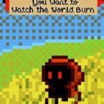 You Want to Watch the World Burn