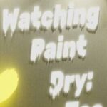 Watching Paint Dry: Too