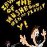Invasion of the Mushroom Men of Planet Y!