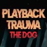 Playback Trauma: The Dog