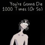 You're Gonna Die 1000 Times (Or So)