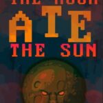 The Moon Ate the Sun
