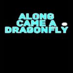 Along Came a Dragonfly