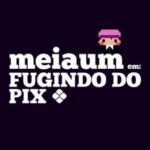 MeiaUm: Escaping the Pix