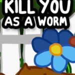I'd Kill You as a Worm