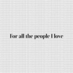 For All the People I Love