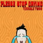 Please Stop Crying: Terrible Twos