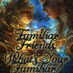Familiar Friends: What's Your Familiar?