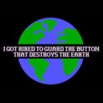 I Got Hired To Guard The Button That Destroys The Earth