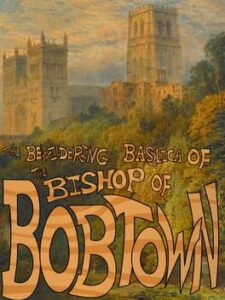 The Bewildering Basilica of the Bishop of Bobtown