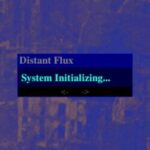 Distant Flux: System Initializing