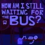 How Am I Still Waiting for the Bus?