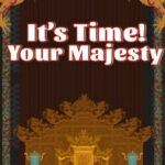 It's Time, Your Majesty