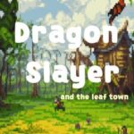 Dragon Slayer and The Leaf Town