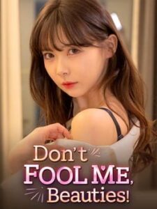 Don’t Fool Me, Beauties!