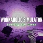 Workaholic Simulator: Leaving the Dream