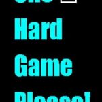 One Hard Game Please!