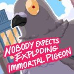 Nobody Expects Exploding Immortal Pigeon