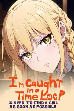 I’m Caught in a Time Loop: I Need to Find a Girl as Soon as Possible