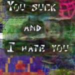 You Suck and I Hate You