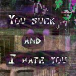 You Suck and I Hate You: Part 2