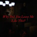 Why Did You Leave Me Like This?