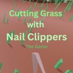 Cutting Grass with Nail Clippers: The Game
