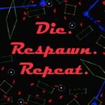 Die. Respawn. Repeat.