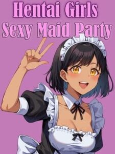 Hentai Girls: Sexy Maid Party