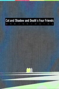 Cat and Shadow and Death’s Four Friends