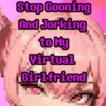 I Can’t Stop Gooning and Jorking to My Virtual Girlfriend