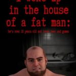 I woke up in the house of a fat man: he's over 30 years old and loves beer and games