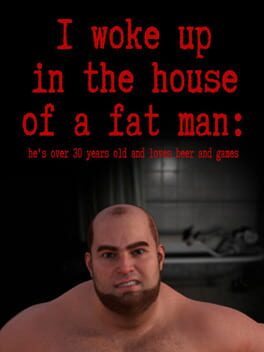 I woke up in the house of a fat man: he’s over 30 years old and loves beer and games