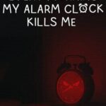 Every Morning My Alarm Clock Kills Me