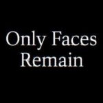 Only Faces Remain