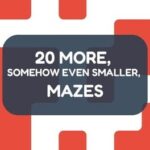 20 More, Somehow Even Smaller, Mazes
