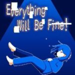 Everything Will Be Fine!