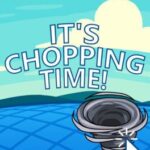 It's Chopping Time!