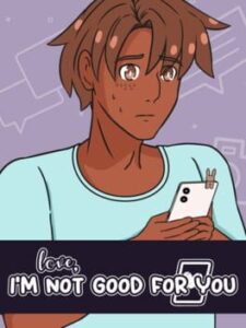 Love, I’m Not Good For You